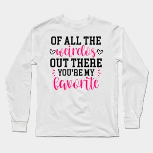 Of all the weirdos out there you're my favorite Long Sleeve T-Shirt